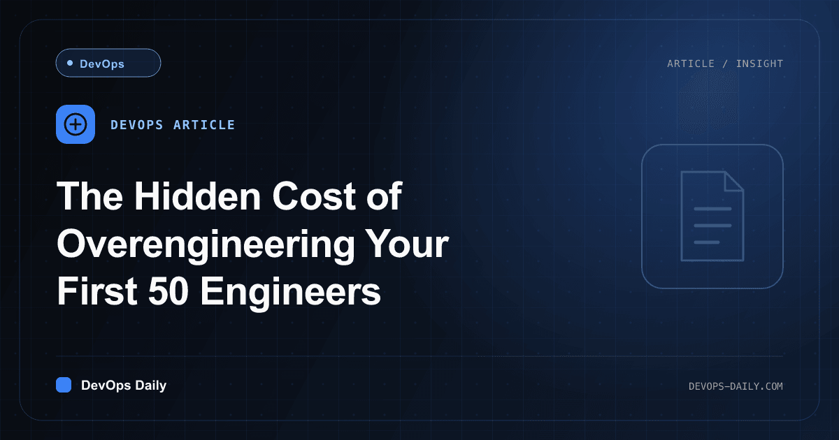 The Hidden Cost of Overengineering Your First 50 Engineers