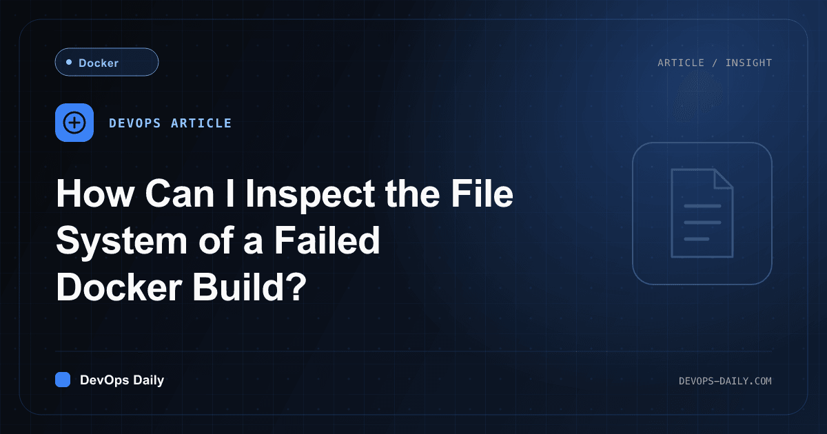 How Can I Inspect the File System of a Failed Docker Build?