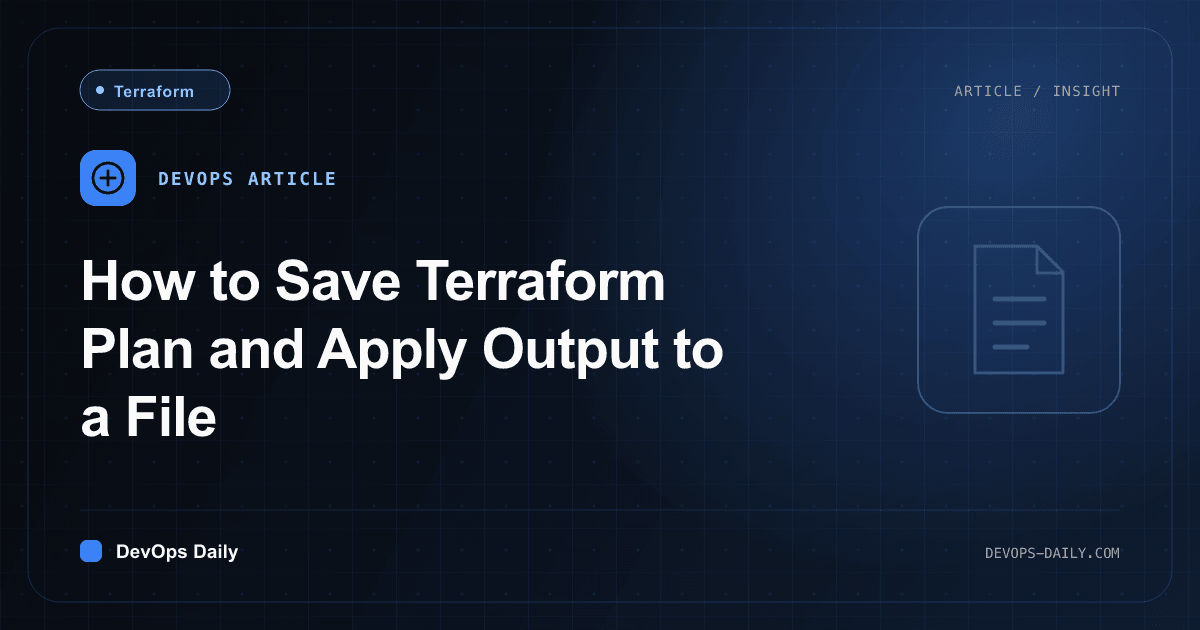 How to Save Terraform Plan and Apply Output to a File